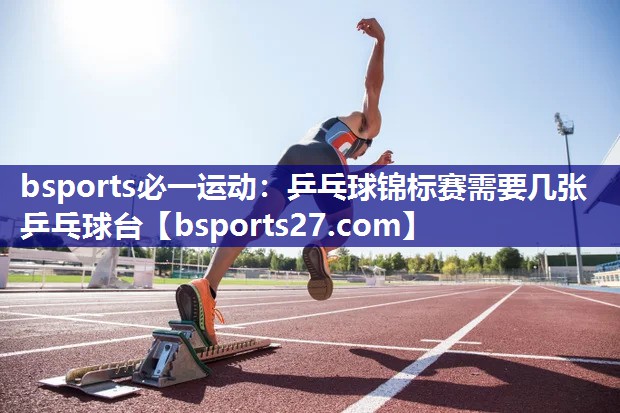 乒乓球锦标赛需要几张乒乓球台